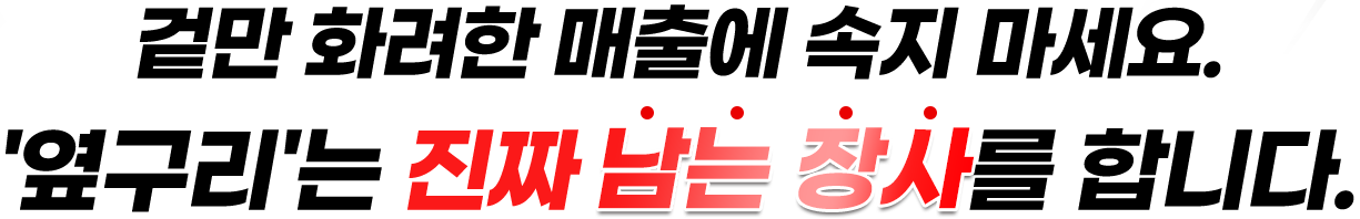 겉만 화려한 매출에 속지마세요. 옆구리는 진짜 남는 장사를 합니다.